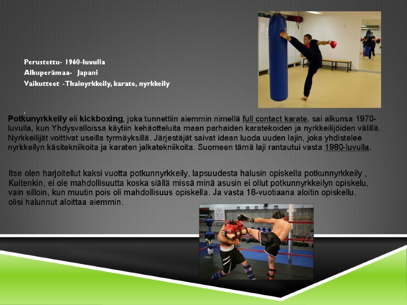 Perustettu- 1960-luvulla  Alkuperämaa-  Japani  Vaikutteet -Thainyrkkeily, karate, nyrkkeily   